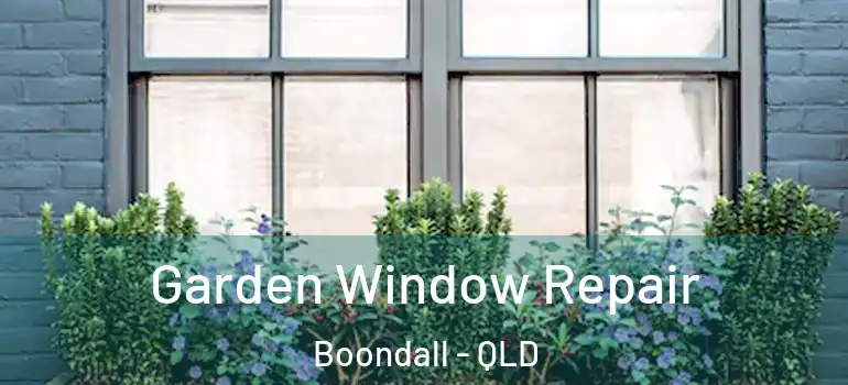  Garden Window Repair Boondall - QLD