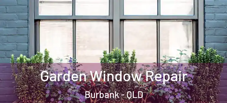  Garden Window Repair Burbank - QLD