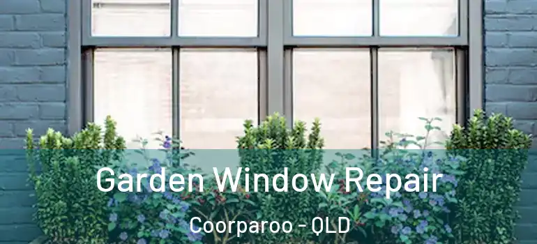  Garden Window Repair Coorparoo - QLD