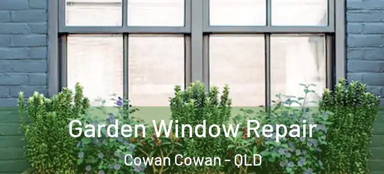  Garden Window Repair Cowan Cowan - QLD