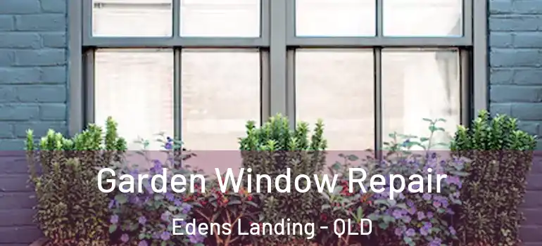  Garden Window Repair Edens Landing - QLD