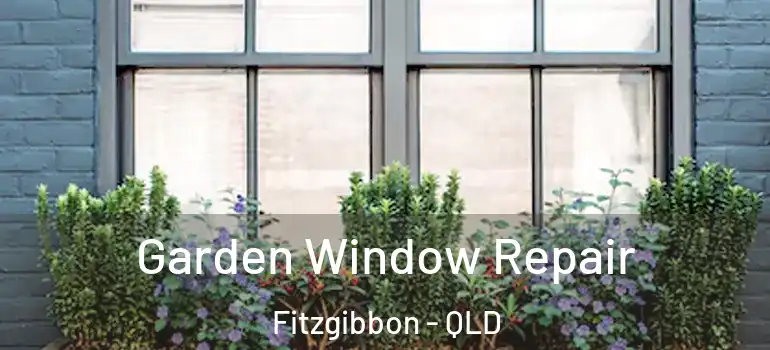  Garden Window Repair Fitzgibbon - QLD
