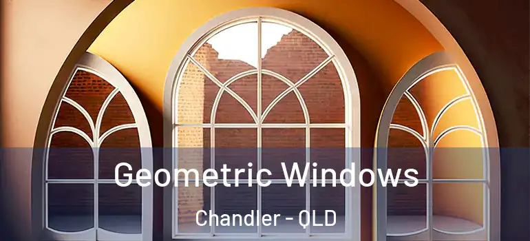  Geometric Windows Chandler - QLD