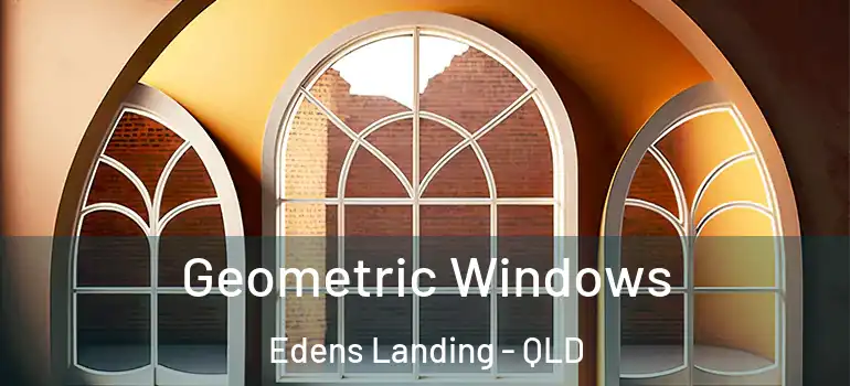  Geometric Windows Edens Landing - QLD