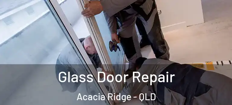 Glass Door Repair Acacia Ridge - QLD