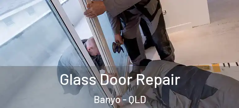  Glass Door Repair Banyo - QLD