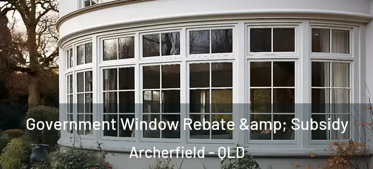 Government Window Rebate & Subsidy Archerfield - QLD