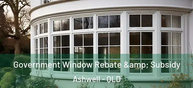  Government Window Rebate & Subsidy Ashwell - QLD