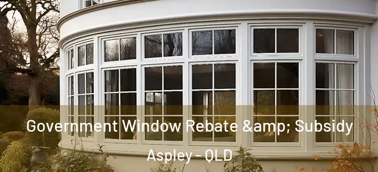  Government Window Rebate & Subsidy Aspley - QLD