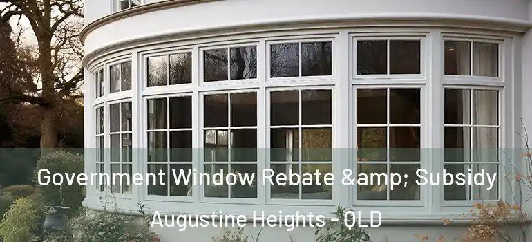  Government Window Rebate & Subsidy Augustine Heights - QLD