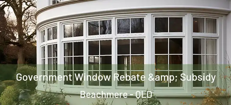  Government Window Rebate & Subsidy Beachmere - QLD