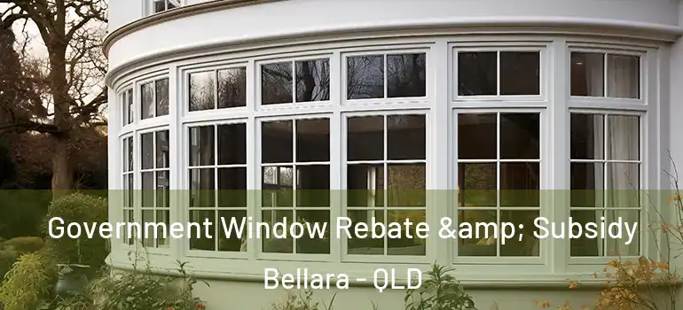  Government Window Rebate & Subsidy Bellara - QLD