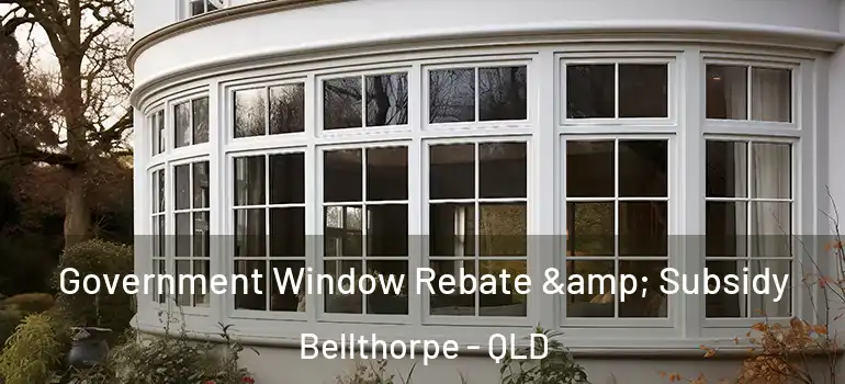  Government Window Rebate & Subsidy Bellthorpe - QLD