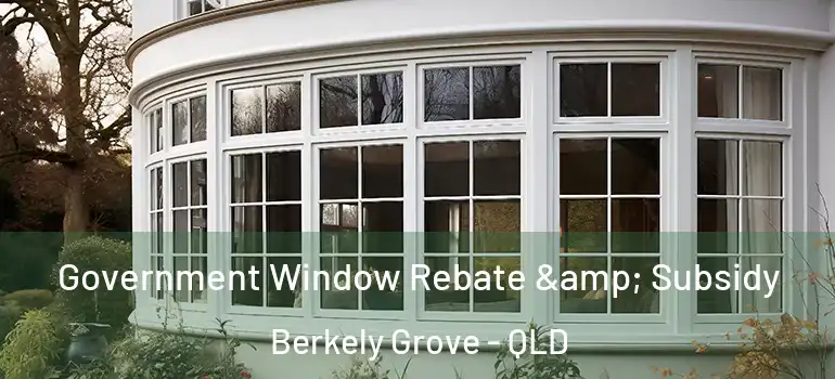 Government Window Rebate & Subsidy Berkely Grove - QLD