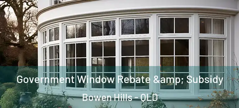  Government Window Rebate & Subsidy Bowen Hills - QLD