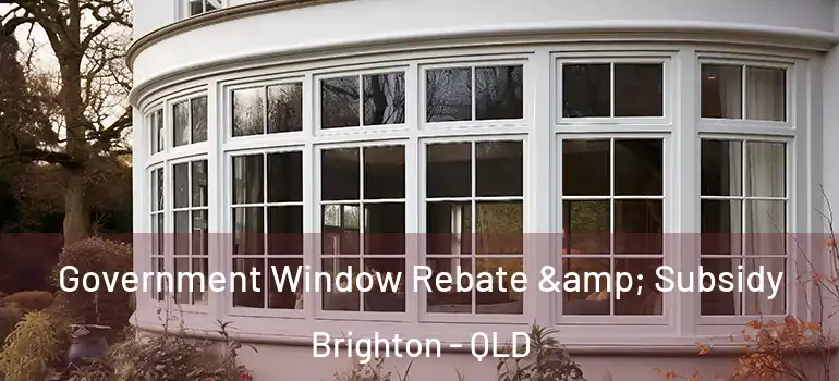  Government Window Rebate & Subsidy Brighton - QLD