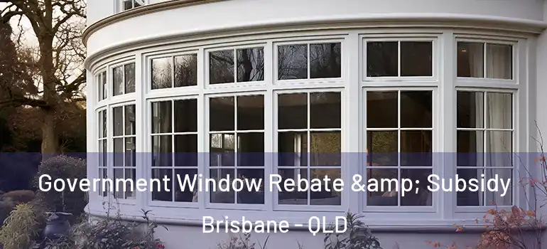  Government Window Rebate & Subsidy Brisbane - QLD