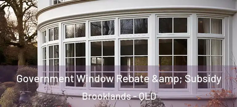  Government Window Rebate & Subsidy Brooklands - QLD