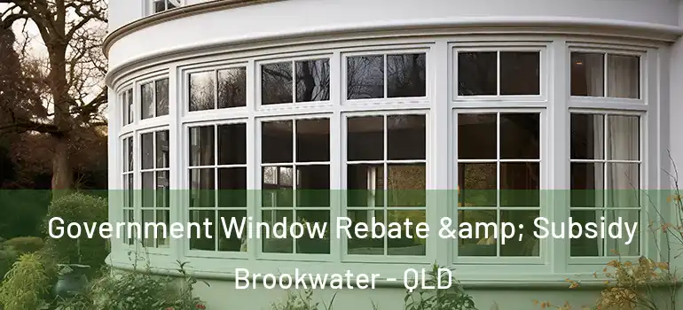  Government Window Rebate & Subsidy Brookwater - QLD