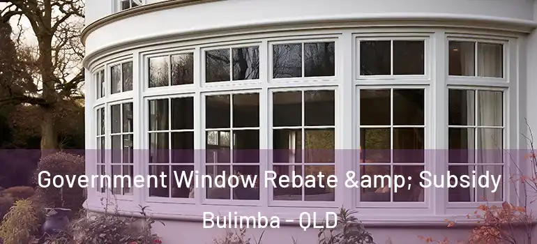  Government Window Rebate & Subsidy Bulimba - QLD