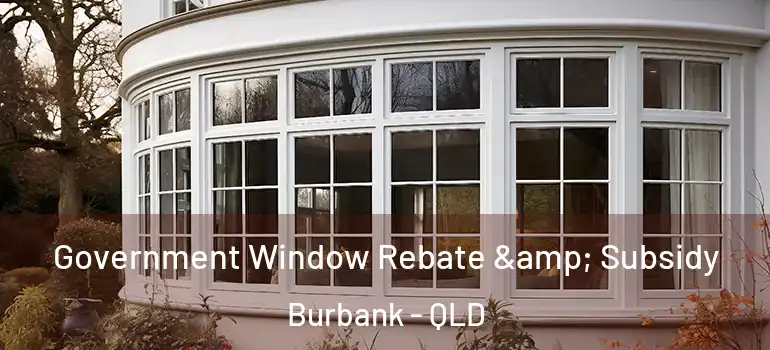  Government Window Rebate & Subsidy Burbank - QLD