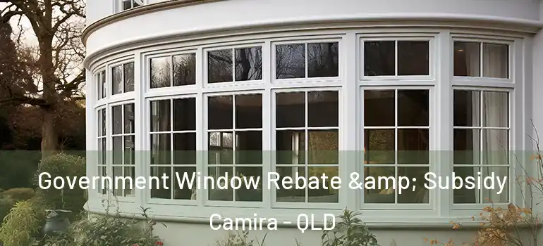  Government Window Rebate & Subsidy Camira - QLD