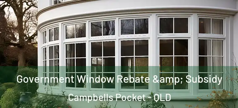  Government Window Rebate & Subsidy Campbells Pocket - QLD