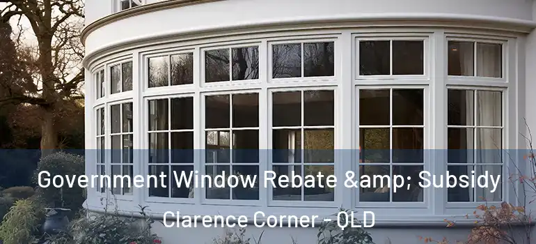  Government Window Rebate & Subsidy Clarence Corner - QLD