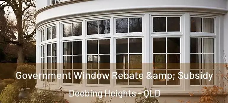  Government Window Rebate & Subsidy Deebing Heights - QLD
