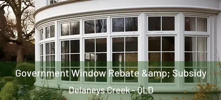  Government Window Rebate & Subsidy Delaneys Creek - QLD