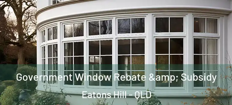  Government Window Rebate & Subsidy Eatons Hill - QLD