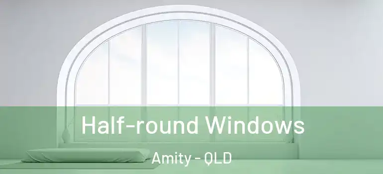  Half-round Windows Amity - QLD