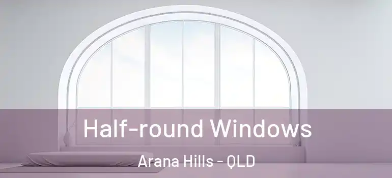  Half-round Windows Arana Hills - QLD
