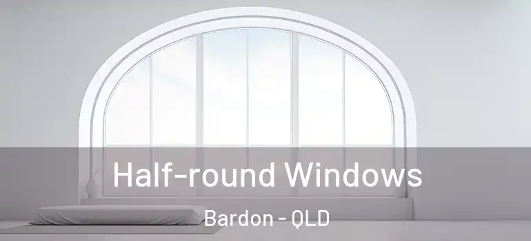  Half-round Windows Bardon - QLD
