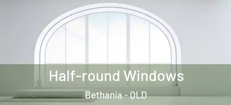 Half-round Windows Bethania - QLD
