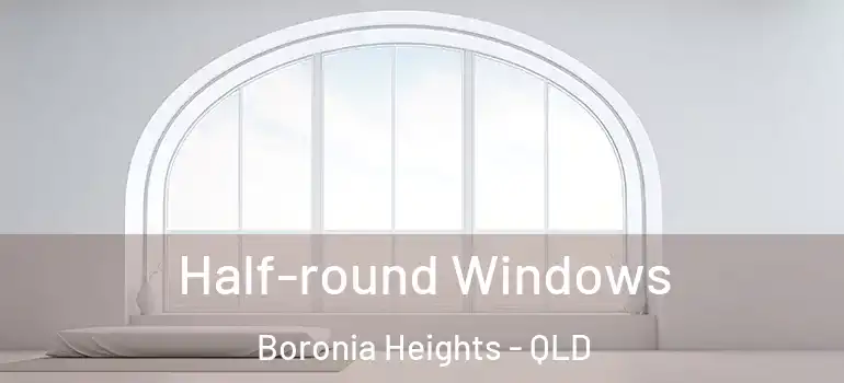  Half-round Windows Boronia Heights - QLD