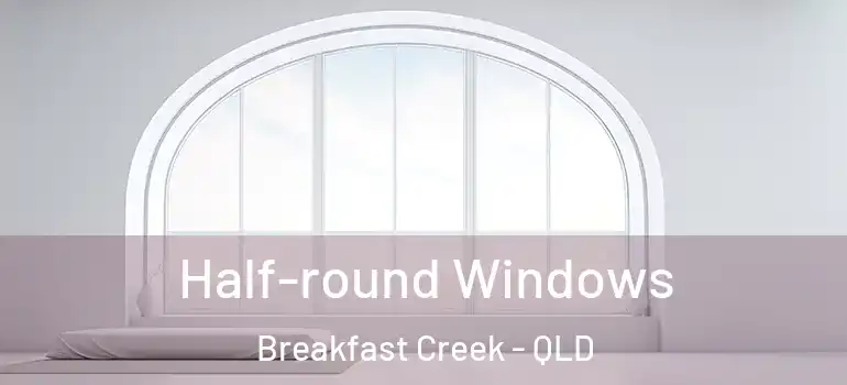  Half-round Windows Breakfast Creek - QLD