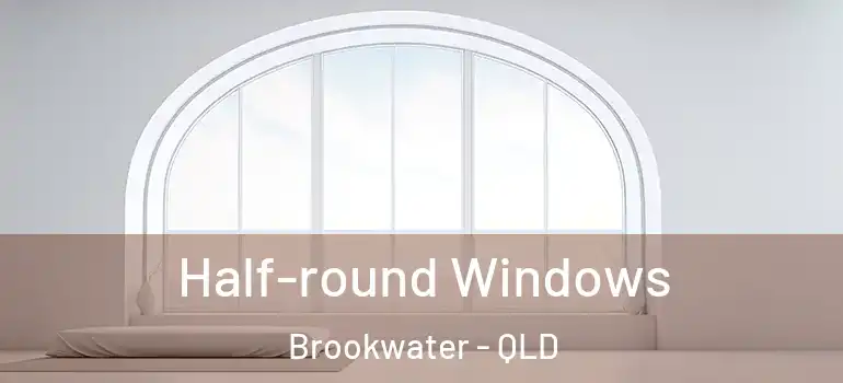  Half-round Windows Brookwater - QLD