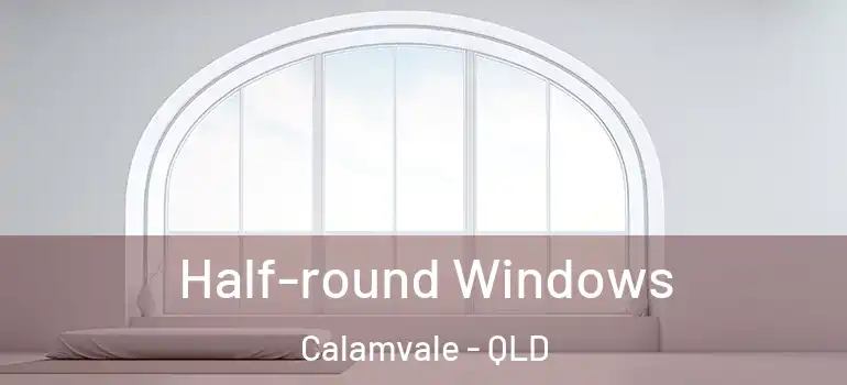 Half-round Windows Calamvale - QLD