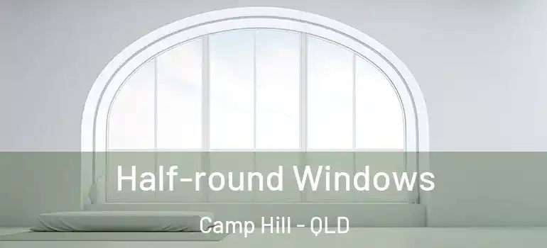  Half-round Windows Camp Hill - QLD