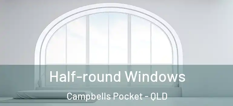  Half-round Windows Campbells Pocket - QLD