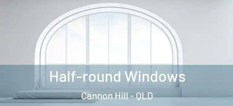  Half-round Windows Cannon Hill - QLD