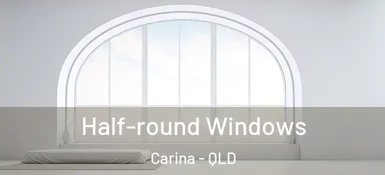  Half-round Windows Carina - QLD