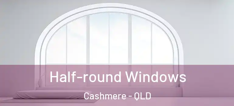  Half-round Windows Cashmere - QLD