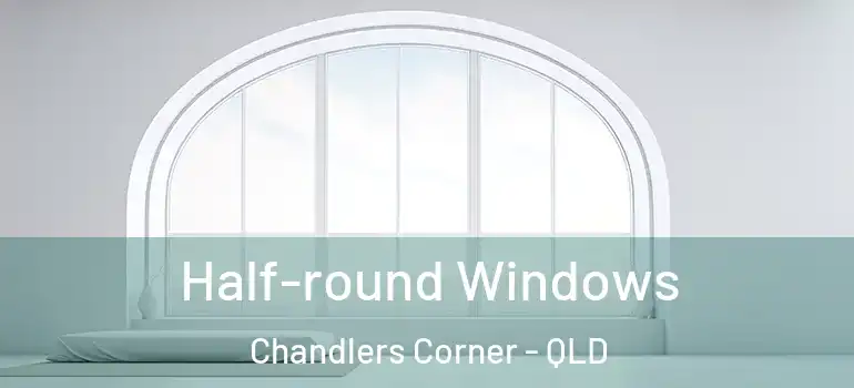  Half-round Windows Chandlers Corner - QLD