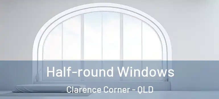  Half-round Windows Clarence Corner - QLD