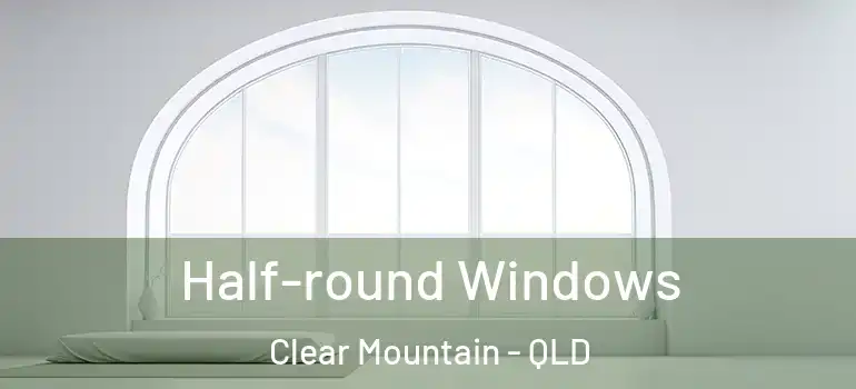  Half-round Windows Clear Mountain - QLD