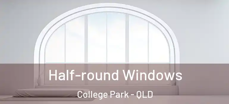  Half-round Windows College Park - QLD