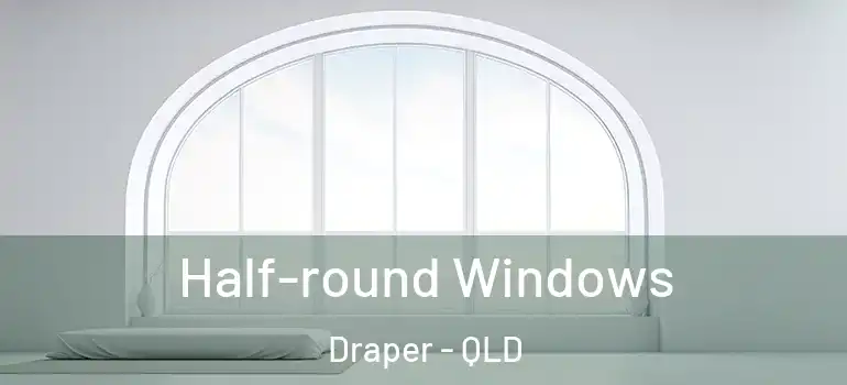  Half-round Windows Draper - QLD