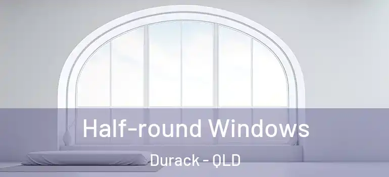  Half-round Windows Durack - QLD